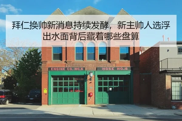 拜仁换帅新消息持续发酵，新主帅人选浮出水面背后藏着哪些盘算